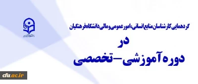 آغاز دوره آموزشی، تخصصی کارشناس مسئولان منابع انسانی و امور مالی دانشگاه فرهنگیان