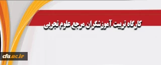 برگزاری کارگاه با هدف دانش افزایی مدرسان علوم پایه در گرایش علوم تجربی