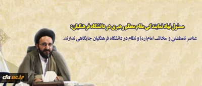 مسئول نهاد نمایندگی مقام معظم رهبری در دانشگاه فرهنگیان:

عناصر نامطمئن و  مخالف امام(ره) و نظام در دانشگاه فرهنگیان جایگاهی ندارند