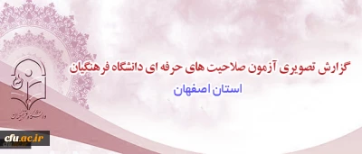 تصاویر برگزاری آزمون صلاحیت های حرفه ای در اصفهان