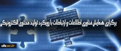 برگزاری همایش فناوری اطلاعات و ارتباطات با رویکرد تولید محتوای الکترونیکی