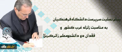پیام تسلیت سرپرست دانشگاه فرهنگیان درپی زلزله غرب کشور  و فقدان دو دانشجومعلم زائرکربلا