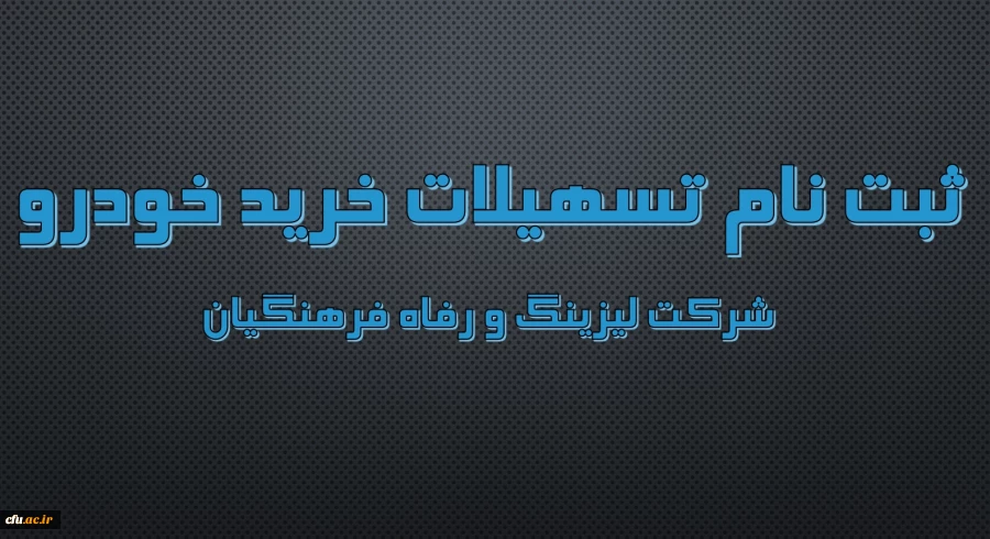 اعطای تسهیلات خرید اقساطی خودرو
(شرکت لیزینگ و رفاه فرهنگیان) 2