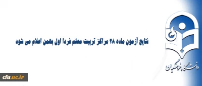 نتایج آزمون ماده 28 مراکز تربیت معلم فردا اول بهمن اعلام می شود