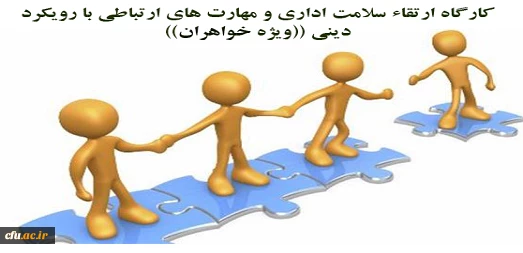 کارگاه آموزشی ارتقاء سلامت اداری و مهارت های ارتباطی با رویکرد دینی ویژه خواهران