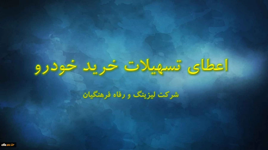 اعطای تسهیلات خرید اقساطی خودرو
(شرکت لیزینگ و رفاه فرهنگیان) 2