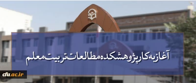 آغاز به کار پژوهشکده مطالعات تربیت معلم