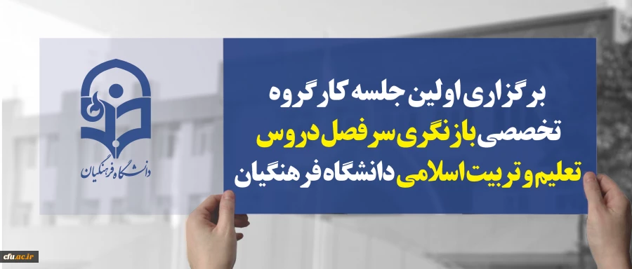 اولین جلسه کارگروه تخصصی بازنگری سرفصل دروس تعلیم و تربیت اسلامی دانشگاه فرهنگیان برگزار شد 2