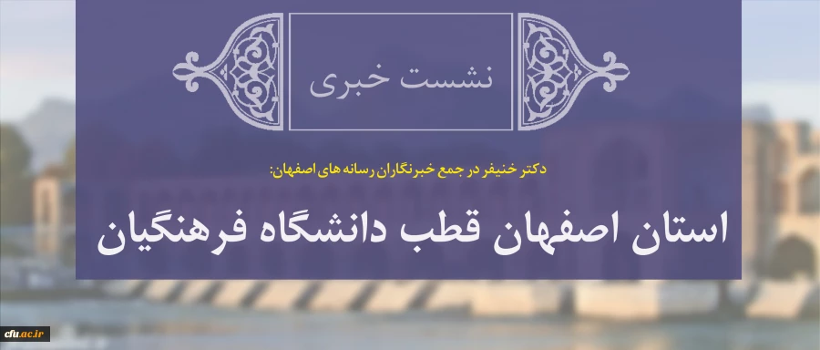 دکتر خنیفر در جمع خبرنگاران رسانه های اصفهان:

استان اصفهان قطب دانشگاه فرهنگیان 2