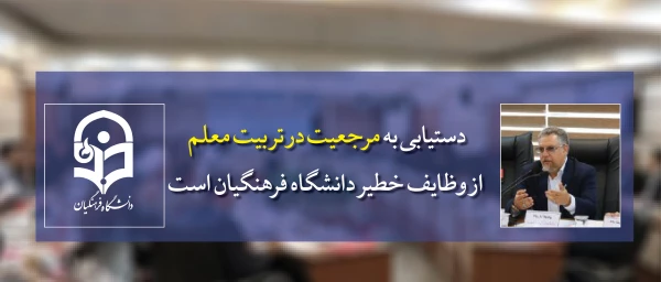 دستیابی به مرجعیت در تربیت معلم از وظایف خطیر دانشگاه فرهنگیان است