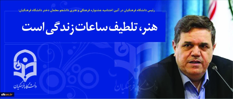 رئیس دانشگاه فرهنگیان در آئین اختتامیه  جشنواره فرهنگی و هنری دانشجو معلمان دختر دانشگاه فرهنگیان:

 هنر، تلطیف ساعات زندگی است 2
