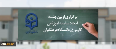 برگزاری اولین جلسه ایجاد سامانه آموزشی کارورزی دانشگاه فرهنگیان