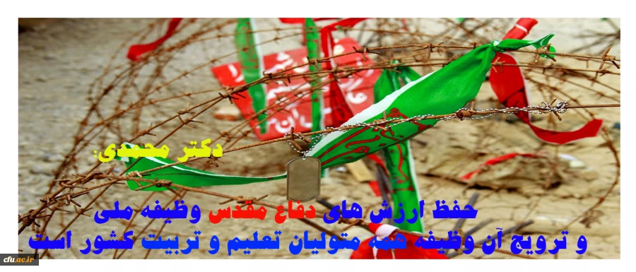 حفظ ارزش های دفاع مقدس وظیفه ملی و ترویج آن وظیفه همه متولیان تعلیم و تربیت کشور است