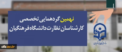 نهمین گردهمایی تخصصی کارشناسان نظارت دانشگاه فرهنگیان سراسر کشور اول و دوم آبان برگزار می شود