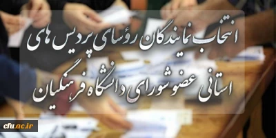 انتخاب نمایندگان رؤسای پردیس های استانی عضو شورای دانشگاه فرهنگیان