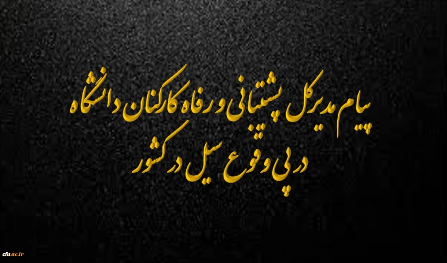 پیام مدیرکل پشتیبانی و رفاه کارکنان دانشگاه 
در پی وقوع سیل در کشور 
 2