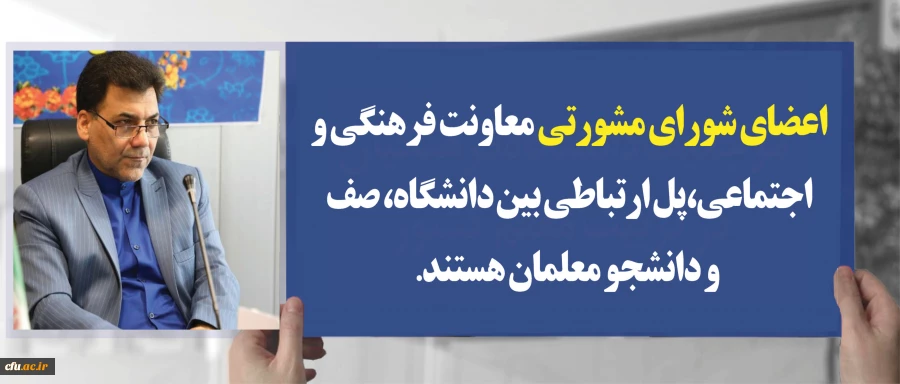 دکترمحمدی مشاور رئیس دانشگاه و سرپرست معاونت فرهنگی واجتماعی دانشگاه فرهنگیان:

اعضای شورای مشورتی معاونت فرهنگی و اجتماعی،پل ارتباطی بین دانشگاه، صف و دانشجو معلمان هستند
 2