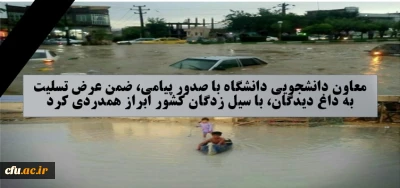 معاون دانشجویی دانشگاه با صدور پیامی، ضمن عرض تسلیت به داغ دیدگان، با سیل زدگان کشور ابراز همدردی کرد