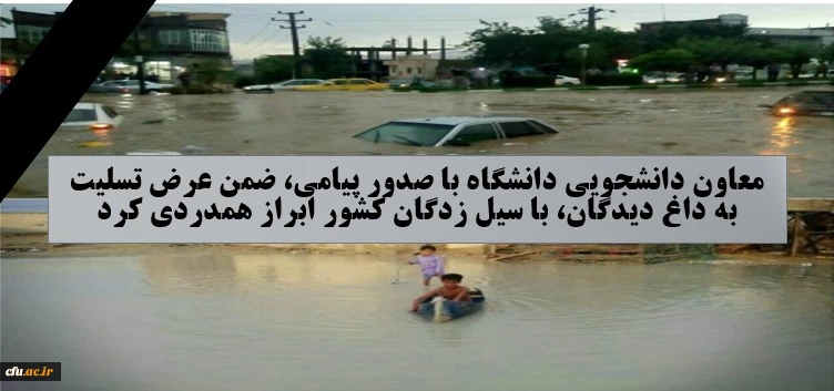 معاون دانشجویی دانشگاه با صدور پیامی، ضمن عرض تسلیت به داغ دیدگان، با سیل زدگان کشور ابراز همدردی کرد 2