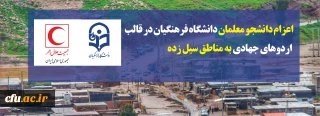 اعزام دانشجو معلمان دانشگاه فرهنگیان در قالب اردوهای جهادی به مناطق سیل زده