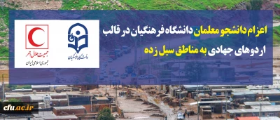 دانشجو معلمان داوطلب دانشگاه فرهنگیان در قالب اردوهای جهادی به مناطق سیل زده اعزام می شوند