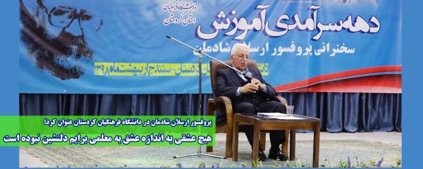 پروفسور ارسلان شادمان در دانشگاه فرهنگیان کردستان عنوان کرد؛

هیچ عشقی به اندازه عشق به معلمی برایم دلنشین نبوده است 2