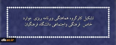 تشکیل کارگروه هماهنگی وبرنامه ریزی  موارد خاص  فرهنگی واجتماعی دانشگاه فرهنگیان