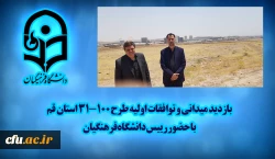 بازدید میدانی و توافقات اولیه طرح ۱۰۰-۳۱ استان قم با حضور رییس دانشگاه فرهنگیان 2