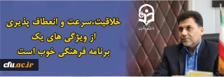 خلاقیت،سرعت و انعطاف پذیری از ویژگی های یک برنامه فرهنگی خوب است