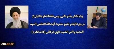پیام تشکر و قدردانی رییس دانشگاه فرهنگیان از مرجع عالیقدر تشیع حضرت آیت الله العظمی علوی گرگانی (دامه فخره )