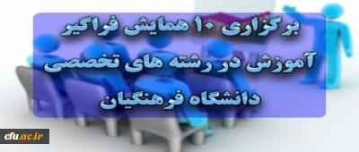 برگزاری 10 همایش­ فراگیر آموزش در رشته­ های تخصصی دانشگاه فرهنگیان
