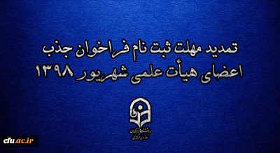 تمدید مهلت ثبت نام فراخوان جذب اعضای هیأت علمی شهریور 1398
