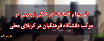 طرحها و اقدامات فرهنگى اربعینى در موکب دانشگاه فرهنگیان در کربلاى معلى
