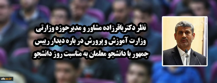 نظر دکتر باقرزاده مشاور و مدیرحوزه وزارتی وزارت آموزش و پرورش درباره دیدار رییس جمهور با دانشجو معلمان به مناسبت روز دانشجو 2