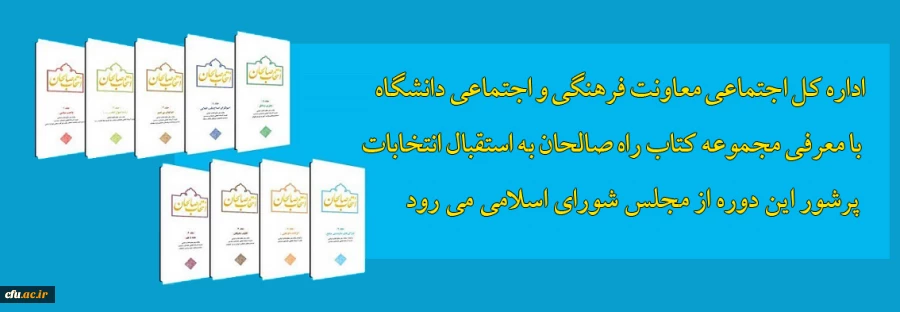 اداره کل اجتماعی معاونت فرهنگی و اجتماعی دانشگاه با معرفی مجموعه کتاب "راه صالحان" به استقبال انتخابات پرشور این دوره از مجلس شورای اسلامی می رود 11