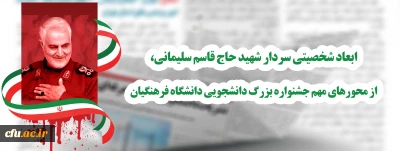 ابعاد شخصیتی سردار شهید حاج قاسم سلیمانی، از محورهای مهم جشنواره بزرگ نشریات دانشجویی دانشگاه فرهنگیان