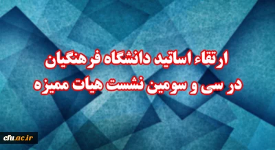  ارتقاء اساتید دانشگاه فرهنگیان در سی و سومین نشست هیات ممیزه
