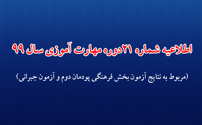 اطلاعیه شماره 21 دوره مهارت آموزی حوزه فرهنگی و اجتماعی سال 99 (مربوط به نتایج آزمون بخش فرهنگی پودمان دوم و آزمون جبرانی)