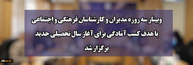 وبینار سه روزه مدیران و کارشناسان فرهنگی و اجتماعی با هدف کسب آمادگی برای آغاز سال تحصیلی جدید برگزار شد 2