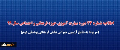 اطلاعیه شماره 23 دوره مهارت آموزی حوزه فرهنگی و اجتماعی سال 99 (مربوط به نتایج آزمون جبرانی بخش فرهنگی پودمان دوم)
