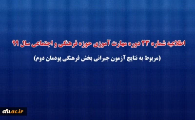 اطلاعیه شماره 23 دوره مهارت آموزی حوزه فرهنگی و اجتماعی سال 99 (مربوط به نتایج آزمون جبرانی بخش فرهنگی پودمان دوم)
