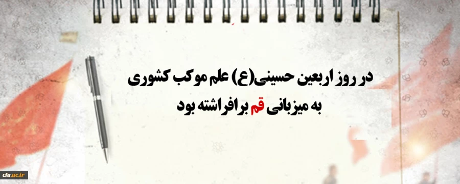 در روز اربعین حسینی(ع) علم موکب کشوری به میزبانی قم برافراشته بود 2