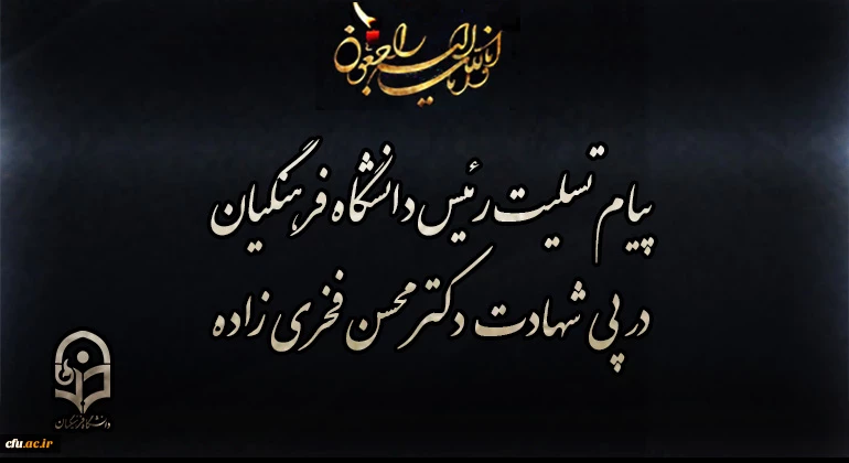 پیام تسلیت رئیس دانشگاه فرهنگیان در پی شهادت دکتر محسن فخری زاده 2