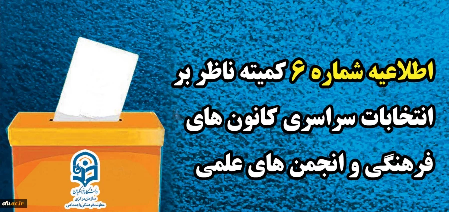 اطلاعیه شماره 6 کمیته ناظر بر انتخابات سراسری کانون های فرهنگی و انجمن های علمی
 2