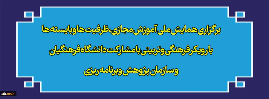 برگزاری همایش ملی آموزش مجازی،ظرفیت ها وبایسته ها با رویکر فرهنگی وتربیتی با مشارکت دانشگاه فرهنگیان و سازمان پژوهش وبرنامه ریزی 2