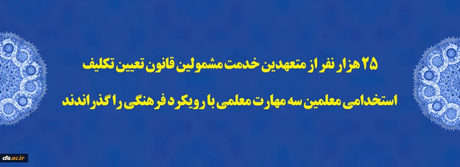 25 هزار نفر از متعهدین خدمت مشمولین قانون تعیین تکلیف استخدامی معلمین سه مهارت معلمی با رویکرد فرهنگی را گذراندند  2