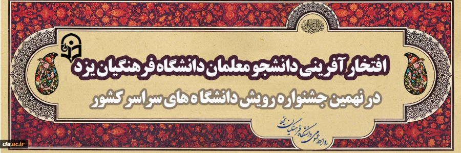 افتخار آفرینی دانشجو معلمان دانشگاه فرهنگیان یزد در نهمین جشنواره رویش دانشگاه های سراسر کشور
 2