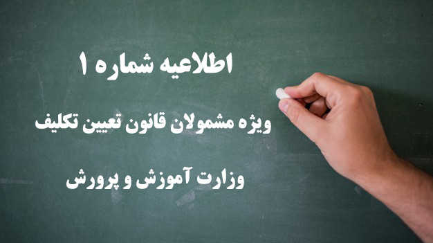 اطلاعیه شماره 1 ویژه مشمولان قانون تعیین تکلیف وزارت آموزش و پرورش (سری اول معلمان حق التدریس، آموزشیاران نهضت سواد آموزی، مربیان پیش دبستانی و خرید خدمات آموزشی)