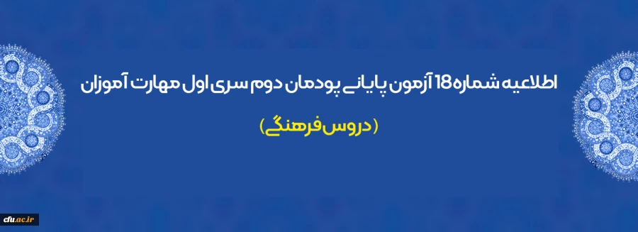 اطلاعیه شماره 18 آزمون پایانی پودمان دوم سری اول مهارت آموزان (دروس فرهنگی) 2
