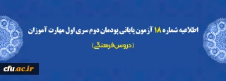 اطلاعیه شماره 18 آزمون پایانی پودمان دوم سری اول مهارت آموزان (دروس فرهنگی)
